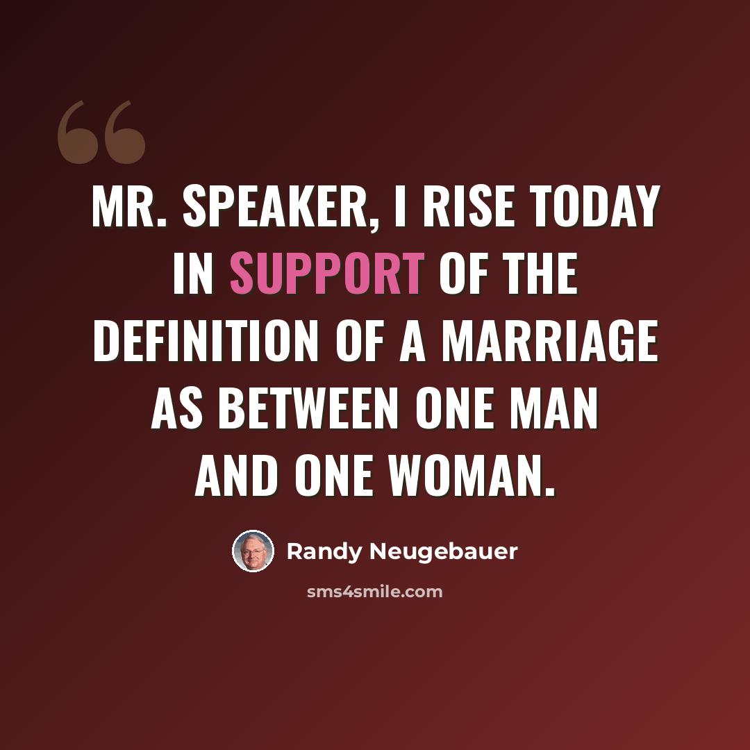 “Mr. Speaker, I rise today in support of the definition of a marriage as between one man and one woman.” quote by Randy Neugebauer