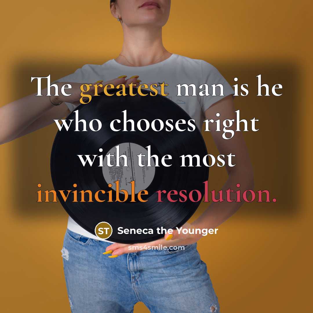 “The greatest man is he who chooses right with the most invincible resolution.” quote by Seneca the Younger