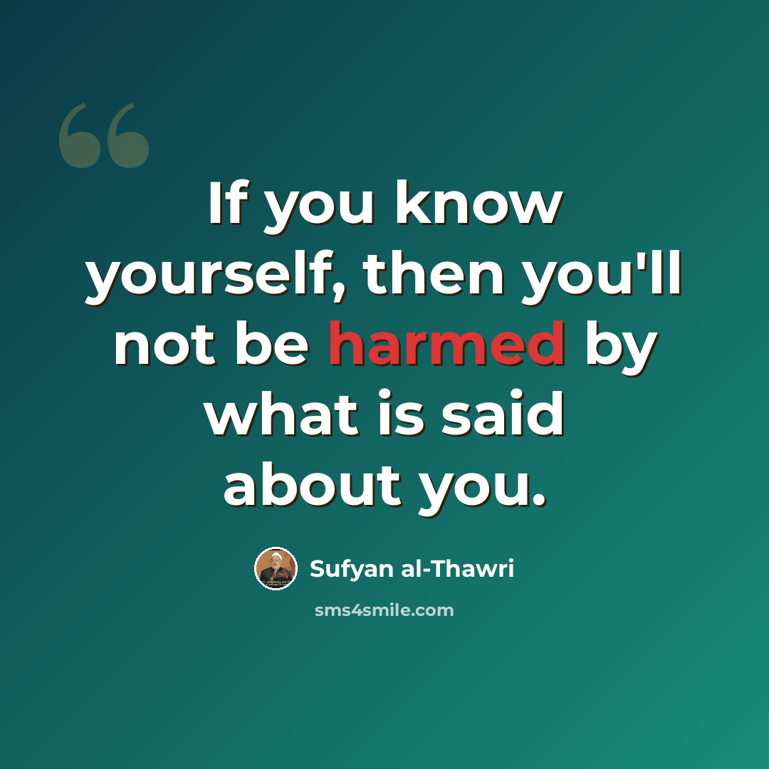 “If you know yourself, then you'll not be harmed by what is said about you.” quote by Sufyan al-Thawri