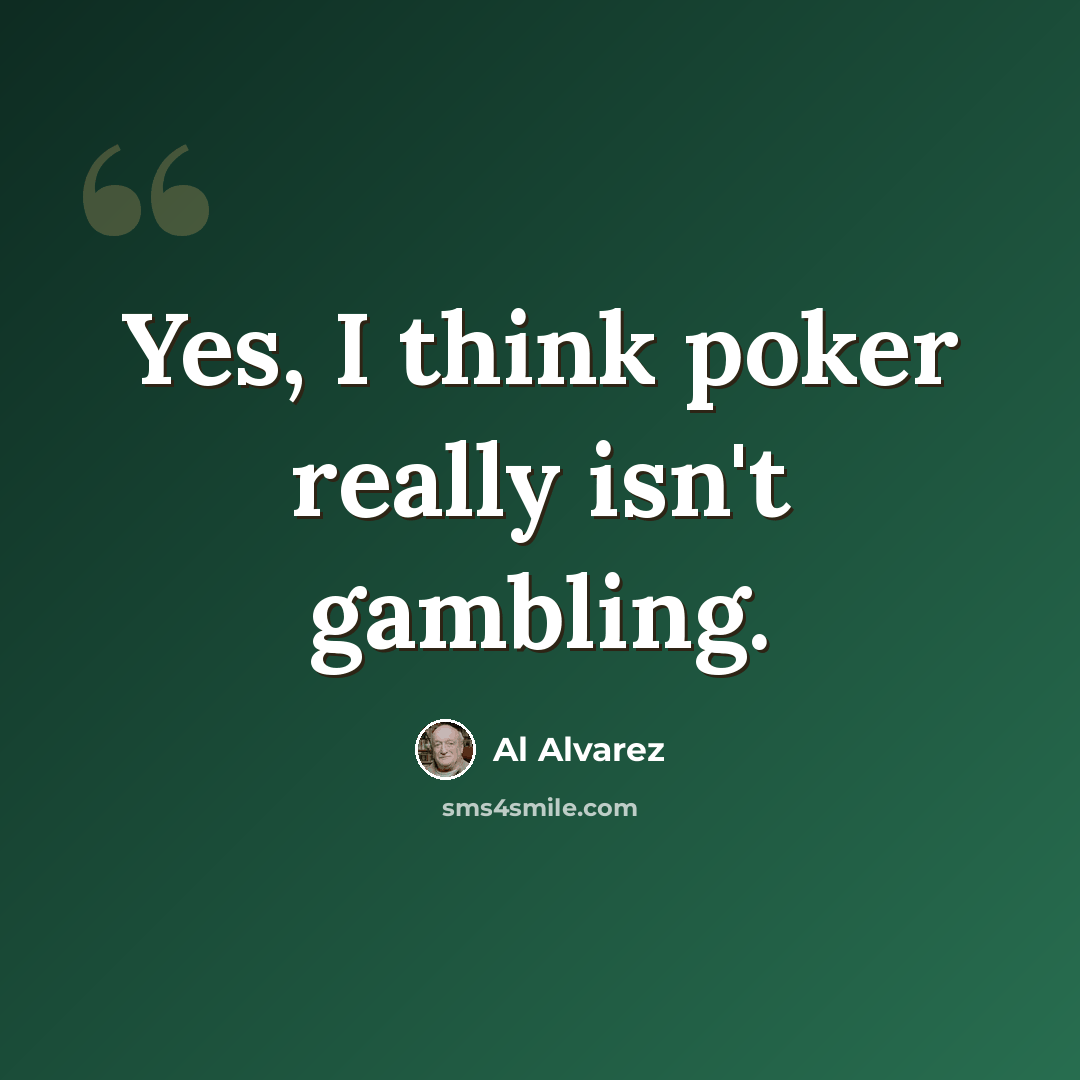 “Yes, I think poker really isn't gambling.” quote by Al Alvarez