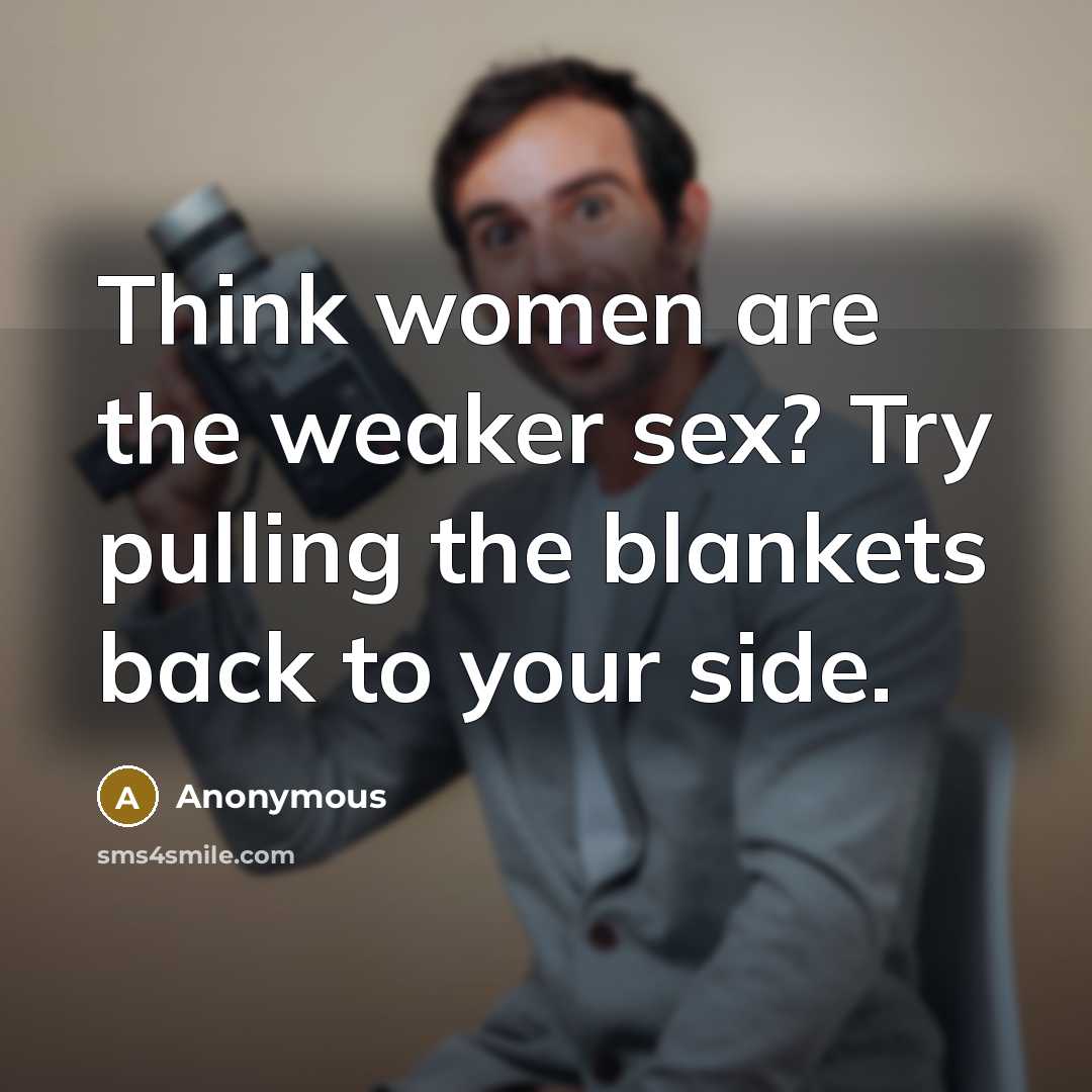 “Think women are the weaker sex? Try pulling the blankets back to your side.” quote by Anonymous