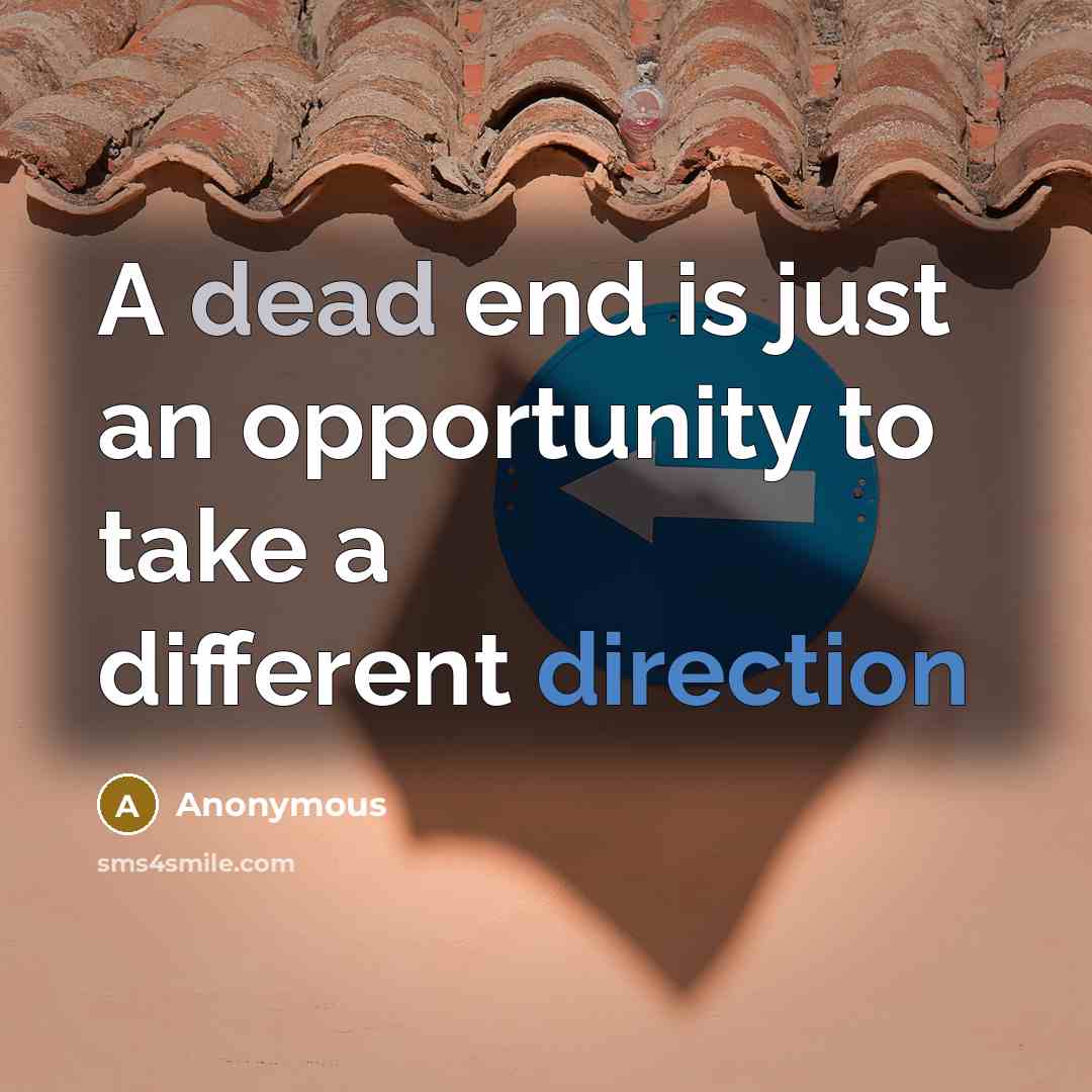 “A dead end is just an opportunity to take a different direction” quote by Anonymous