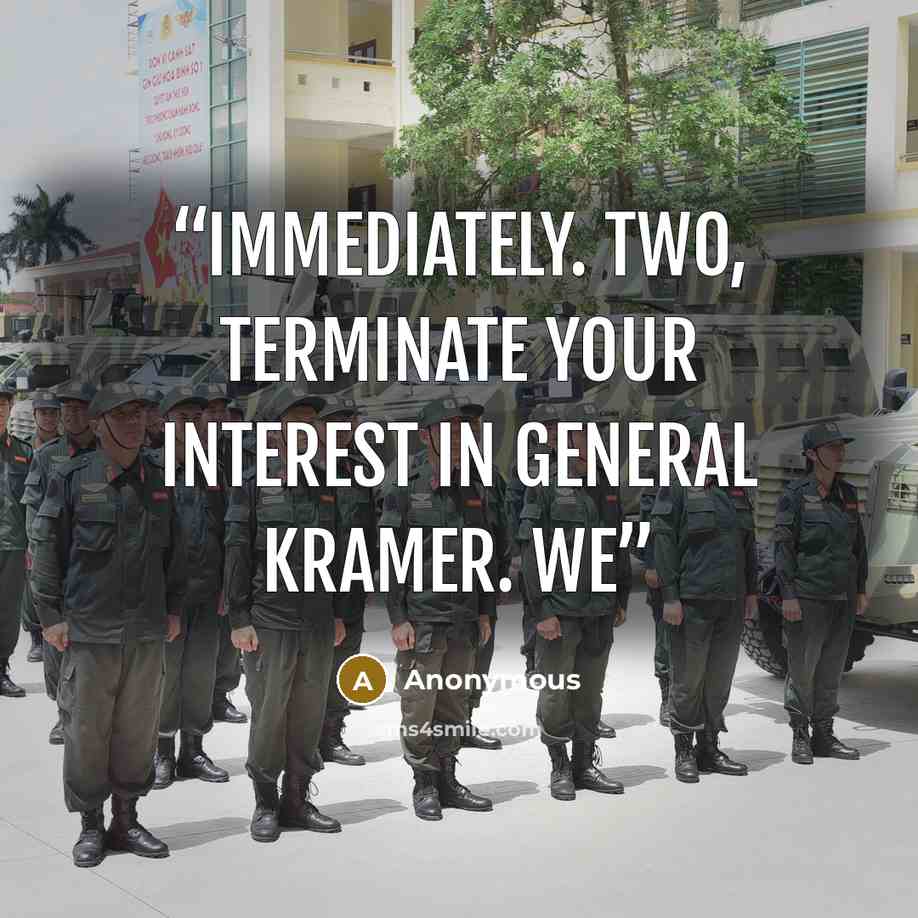 “immediately. Two, terminate your interest in General Kramer. We” quote by Anonymous