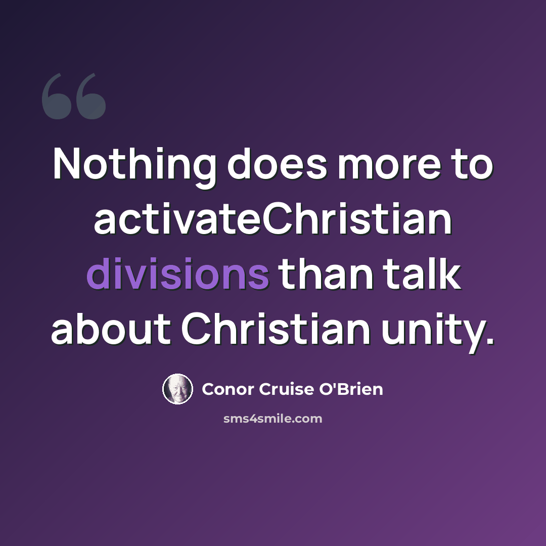 “Nothing does more to activateChristian divisions than talk about Christian unity.” quote by Conor Cruise O'Brien
