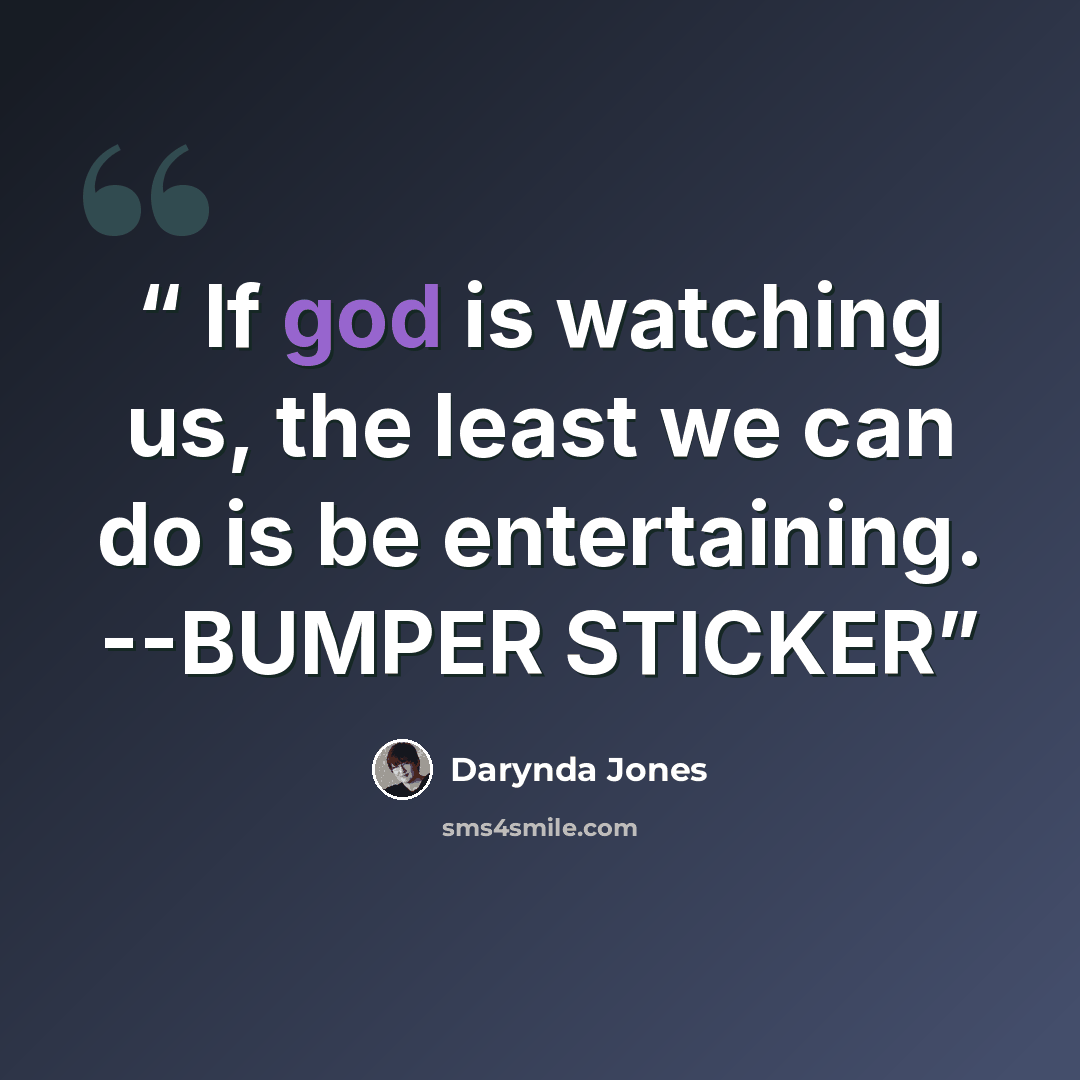 “If god is watching us, the least we can do is be entertaining. --BUMPER STICKER” quote by Darynda Jones