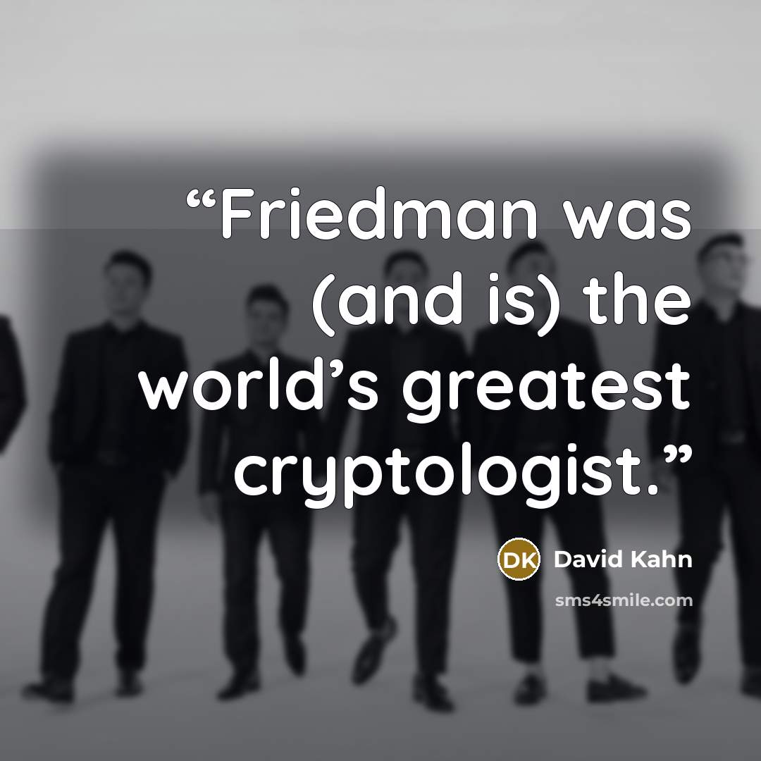 “Friedman was (and is) the world’s greatest cryptologist.” quote by David Kahn