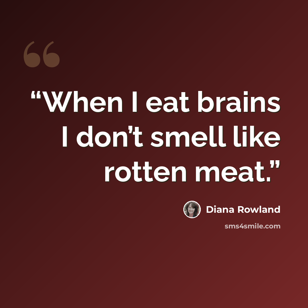 “When I eat brains I don’t smell like rotten meat.” quote by Diana Rowland