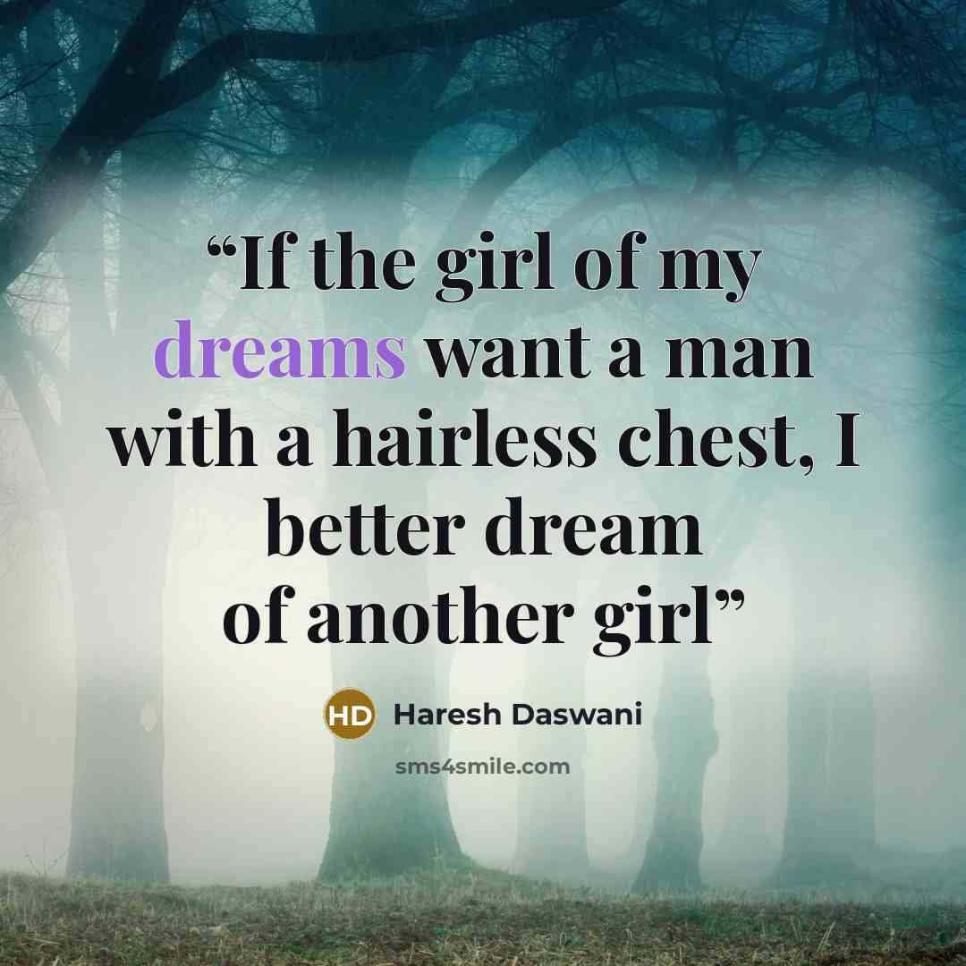 “If the girl of my dreams want a man with a hairless chest, I better dream of another girl” quote by Haresh Daswani