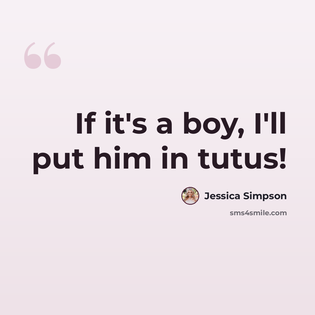 “If it's a boy, I'll put him in tutus!” quote by Jessica Simpson