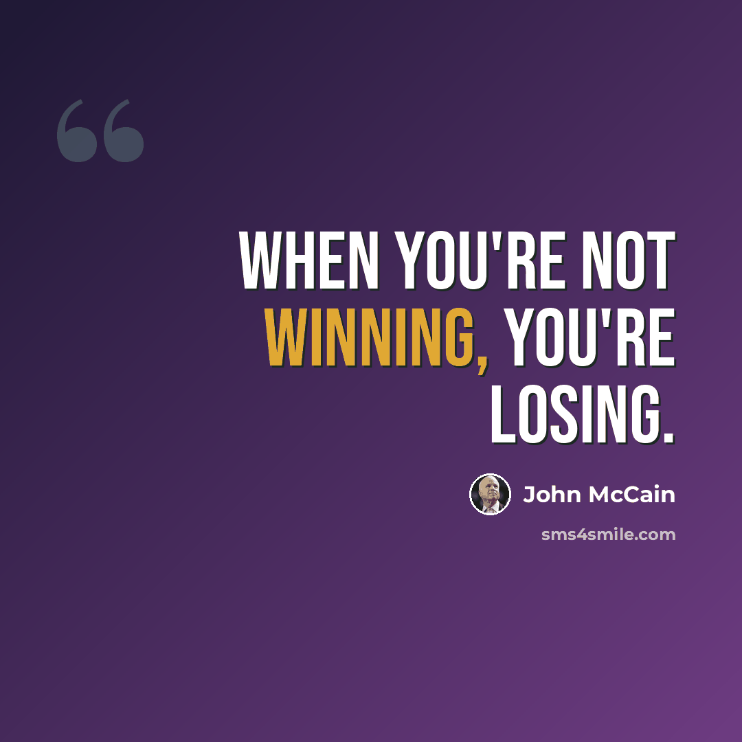 “When you're not winning, you're losing.” quote by John McCain