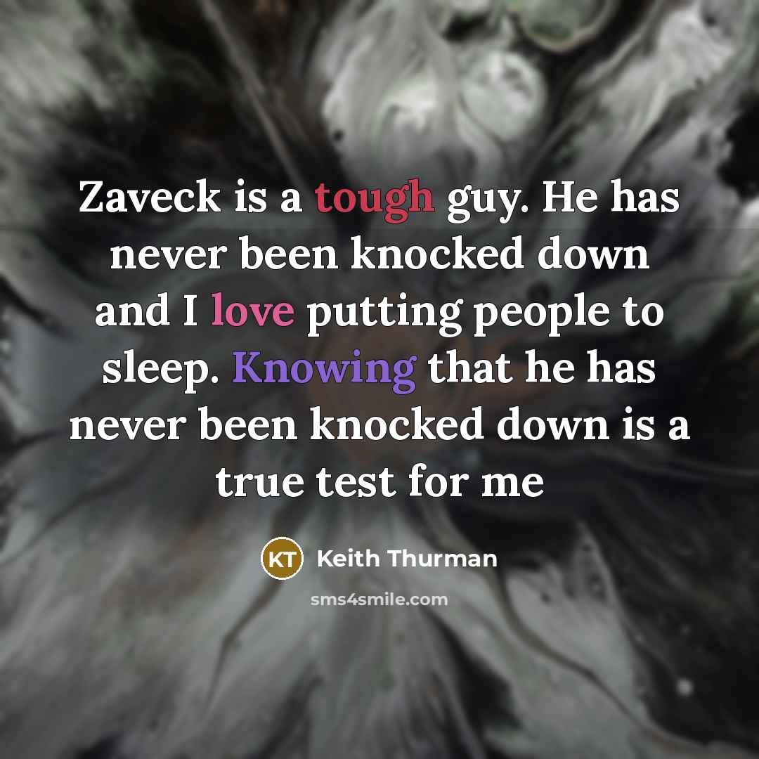 “Zaveck is a tough guy. He has never been knocked down and I love putting people to sleep. Knowing that he has never been knocked down is a true test for me” quote by Keith Thurman
