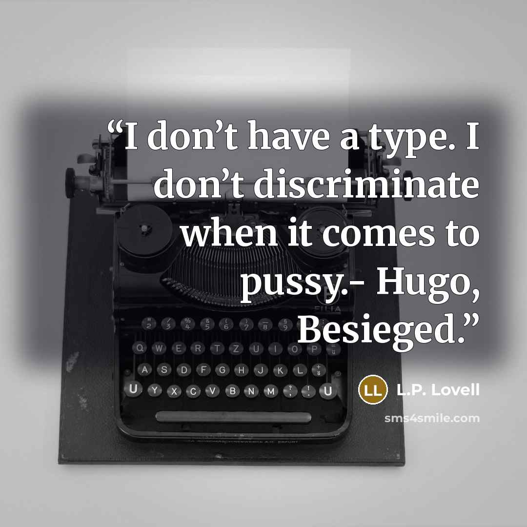 “I don’t have a type. I don’t discriminate when it comes to pussy.- Hugo, Besieged.” quote by L.P. Lovell