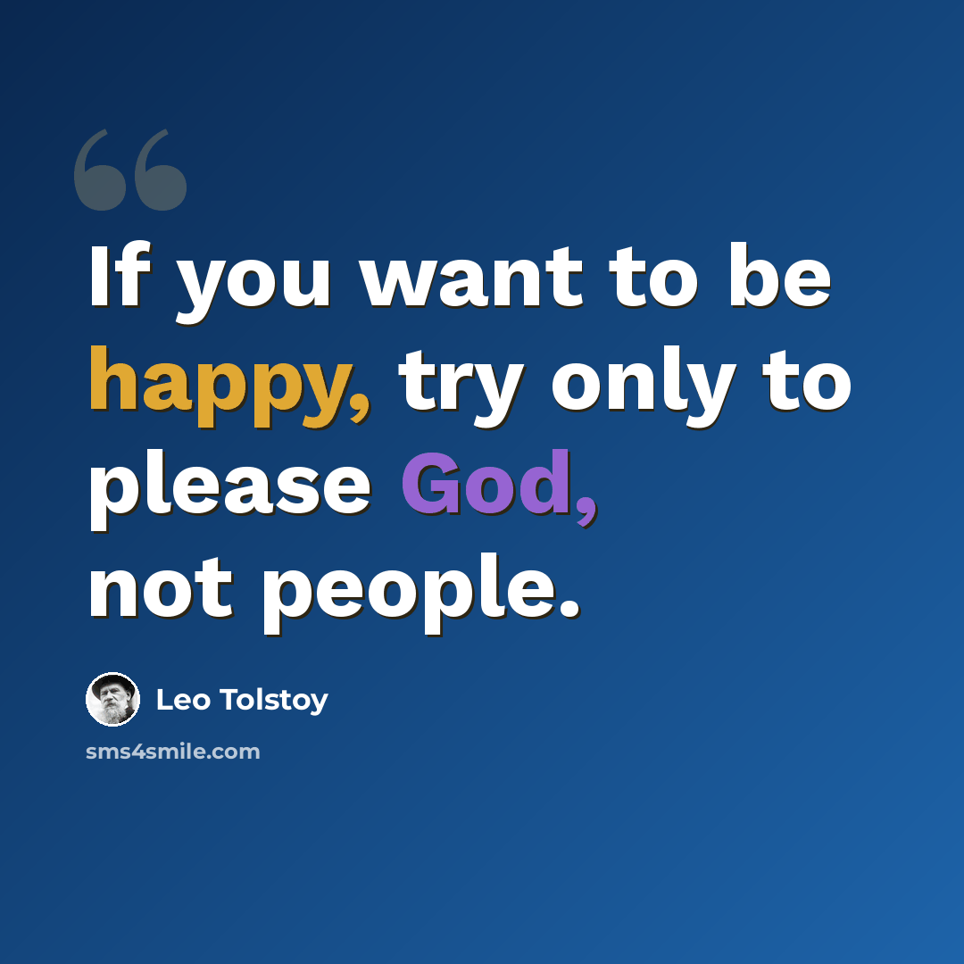 “If you want to be happy, try only to please God, not people.” quote by Leo Tolstoy