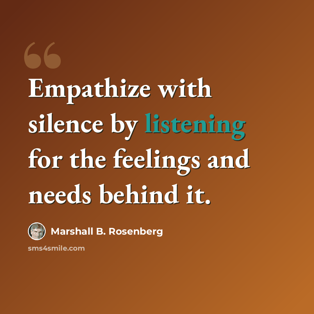 “Empathize with silence by listening for the feelings and needs behind it.” quote by Marshall B. Rosenberg