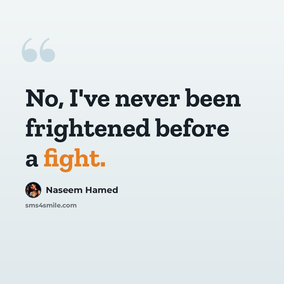 “No, I've never been frightened before a fight.” quote by Naseem Hamed