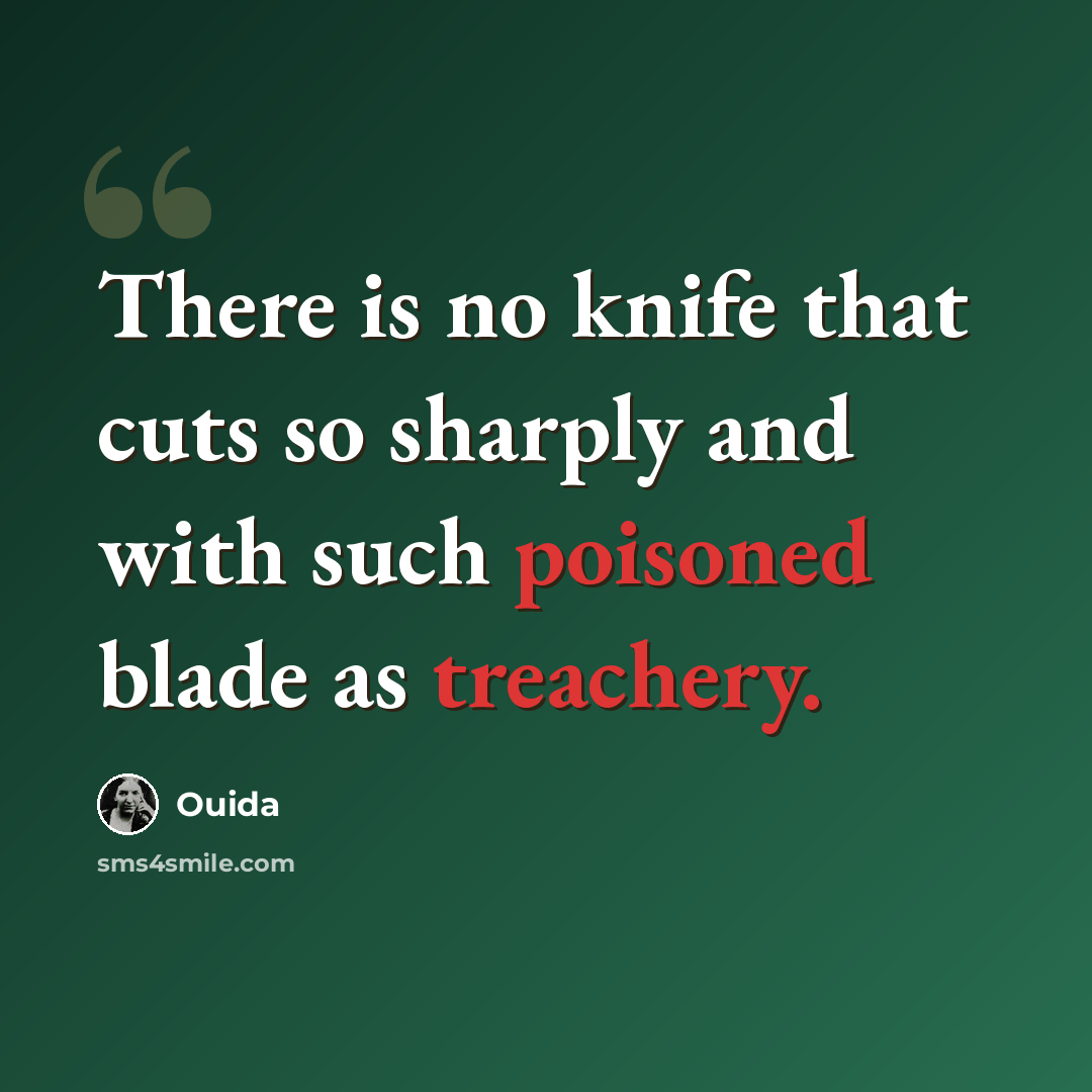 “There is no knife that cuts so sharply and with such poisoned blade as treachery.” quote by Ouida