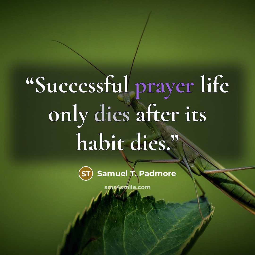 “Successful prayer life only dies after its habit dies.” quote by Samuel T. Padmore