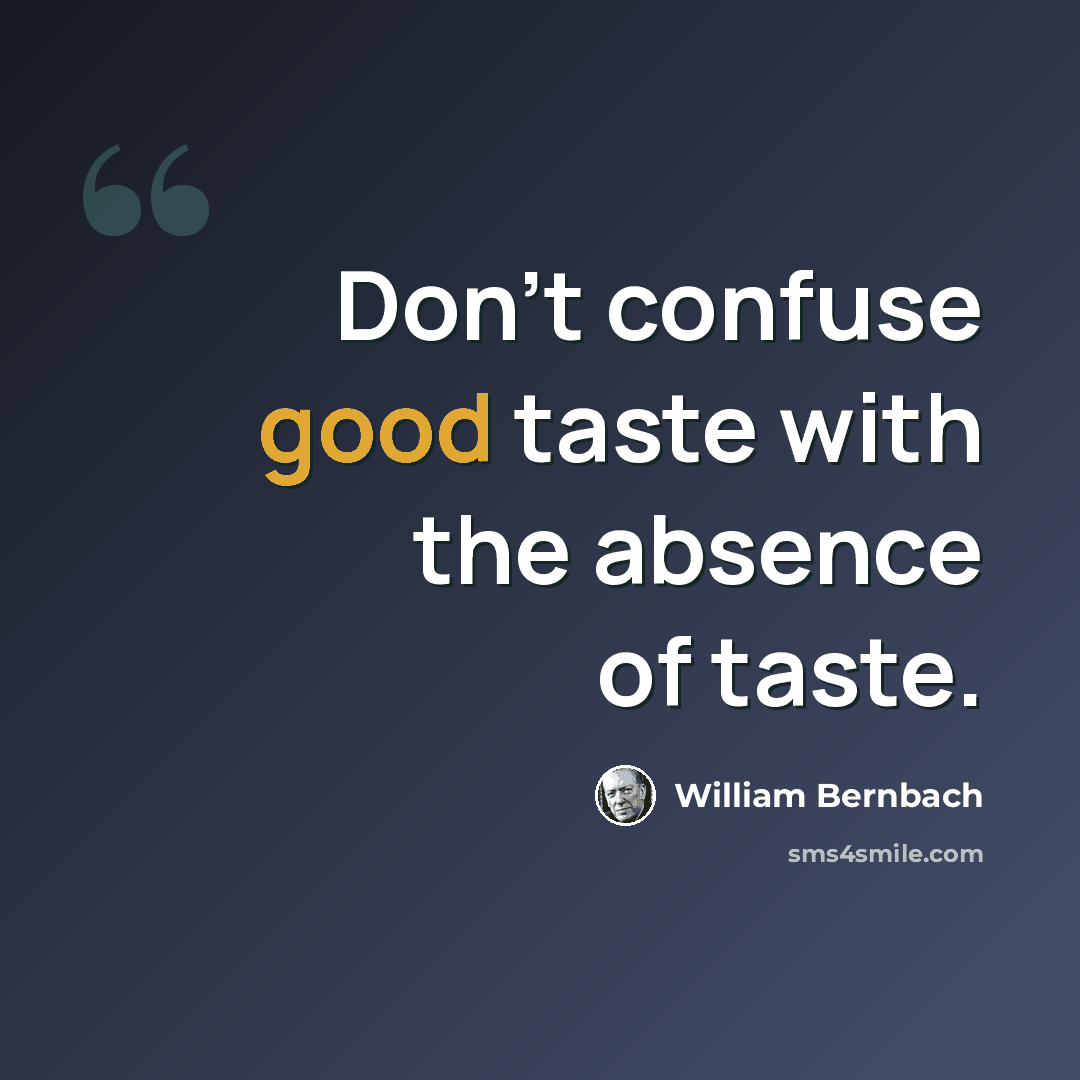 “Don't confuse good taste with the absence of taste.” quote by William Bernbach