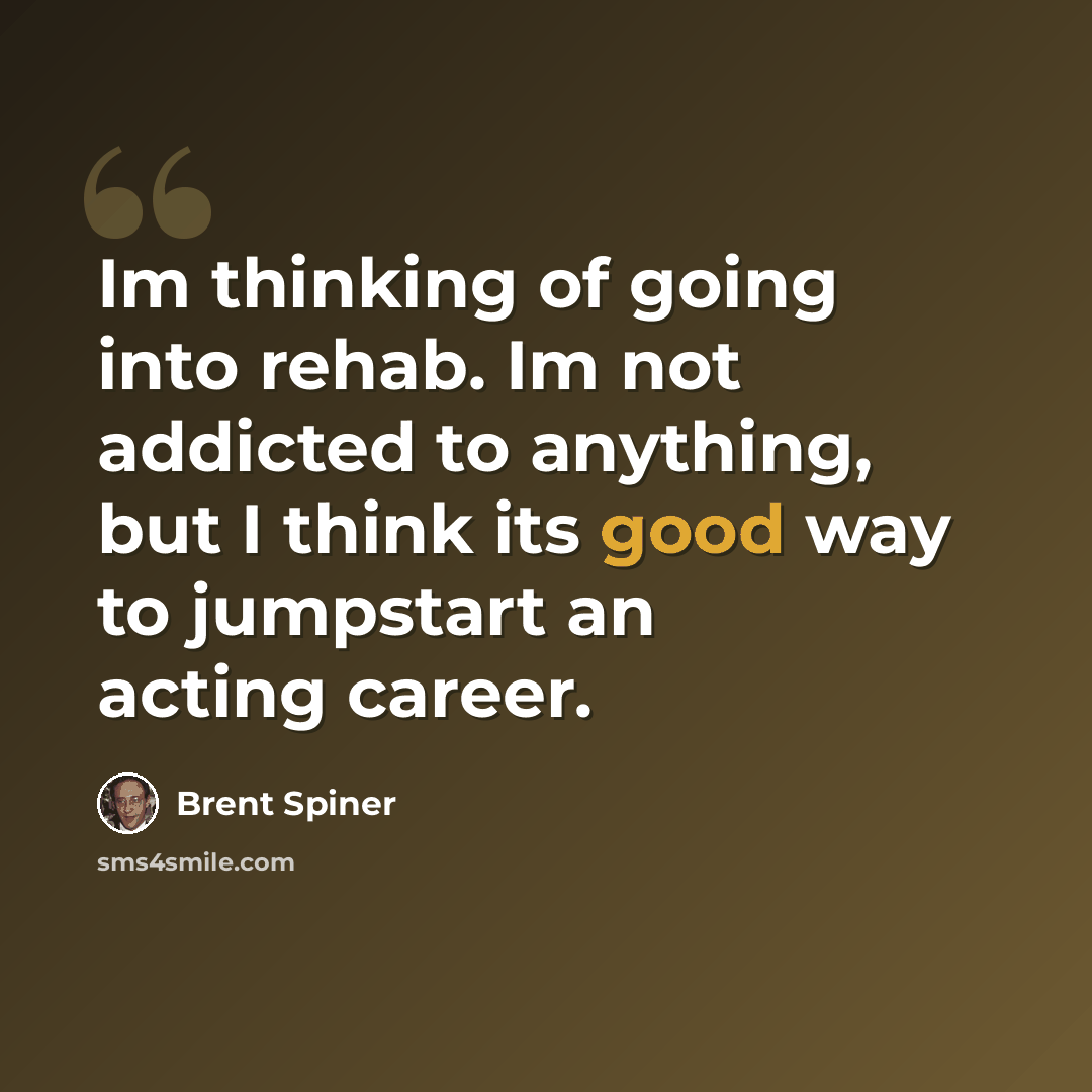 “Im thinking of going into rehab. Im not addicted to anything, but I think its good way to jumpstart an acting career.” quote by Brent Spiner