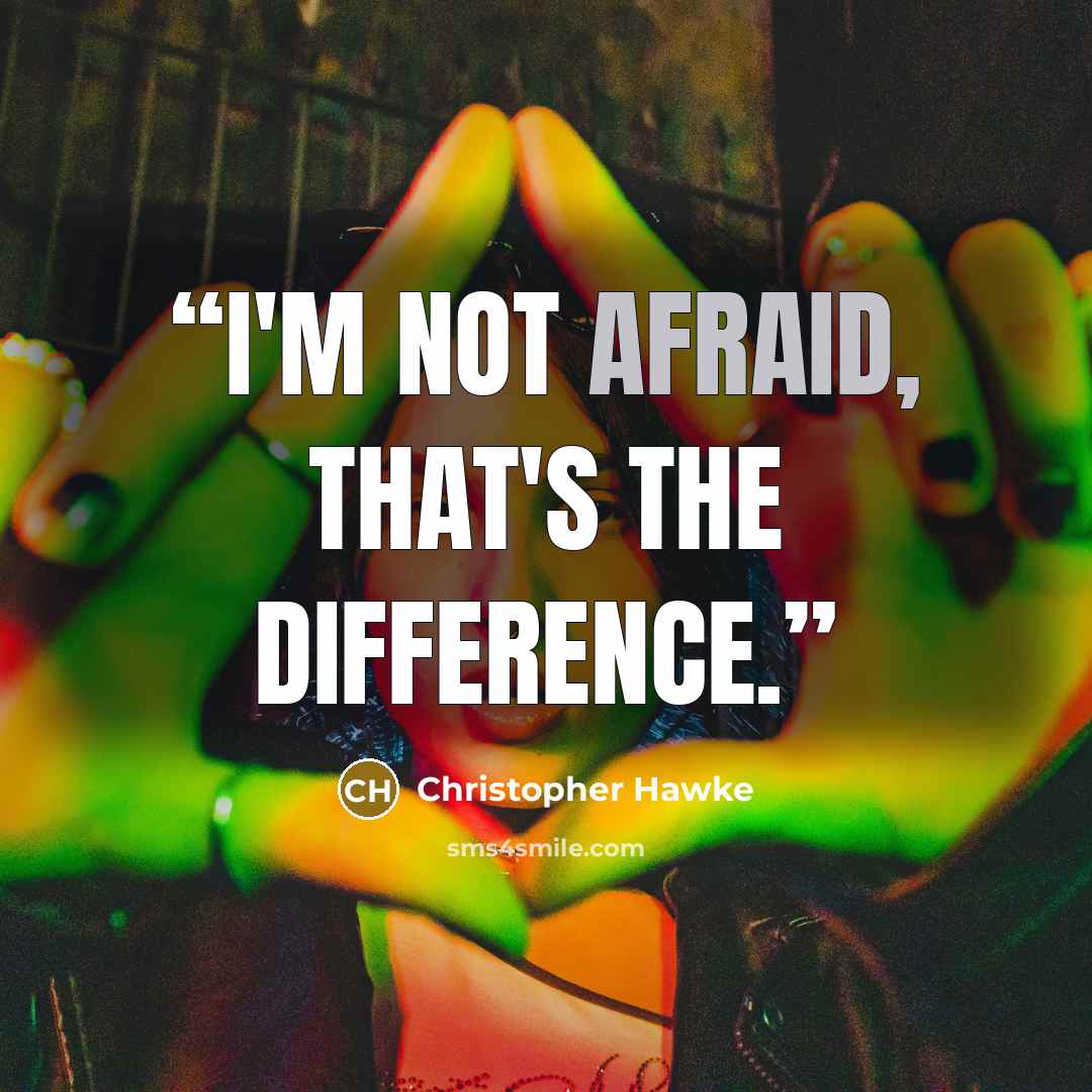 “I'm not afraid, that's the difference.” quote by Christopher Hawke