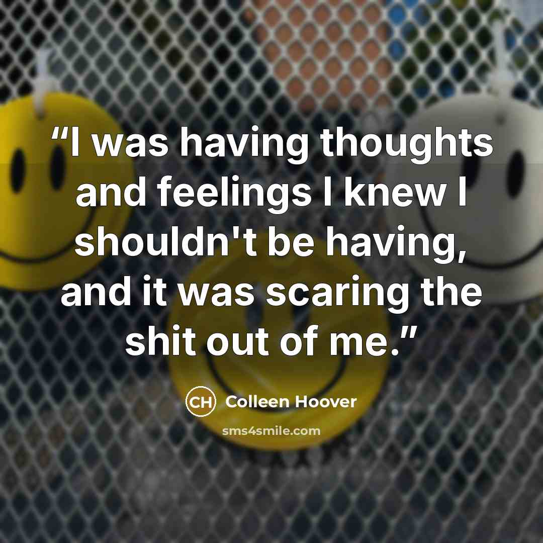 “I was having thoughts and feelings I knew I shouldn't be having, and it was scaring the shit out of me.” quote by Colleen Hoover