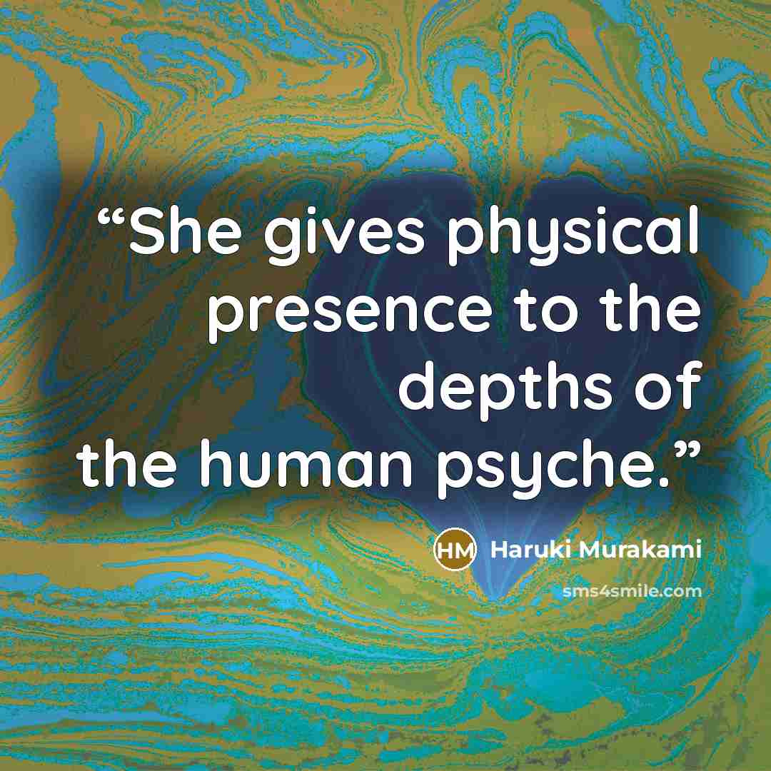 “She gives physical presence to the depths of the human psyche.” quote by Haruki Murakami