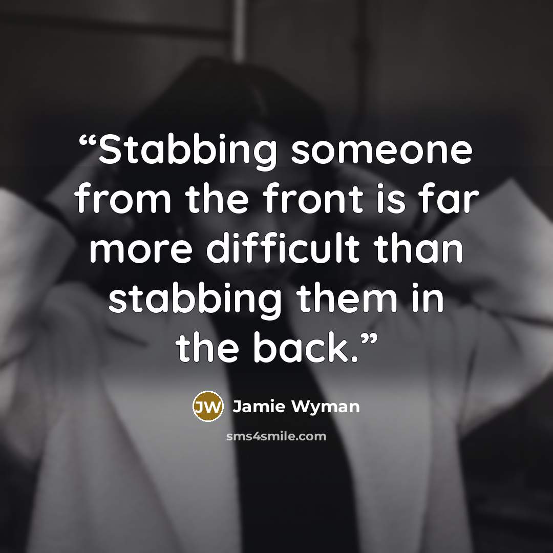 “Stabbing someone from the front is far more difficult than stabbing them in the back.” quote by Jamie Wyman