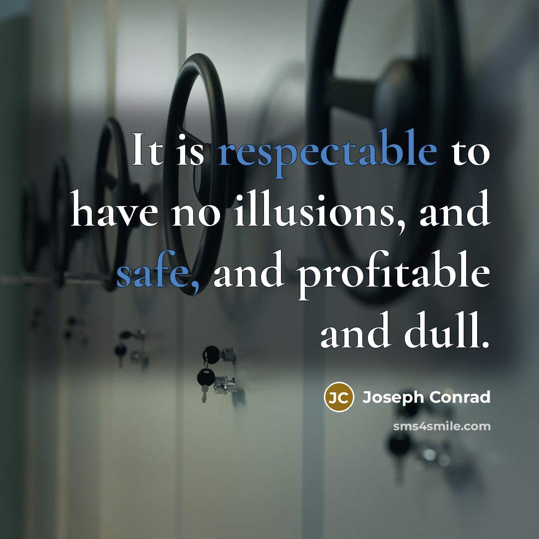 “It is respectable to have no illusions, and safe, and profitable and dull.” quote by Joseph Conrad