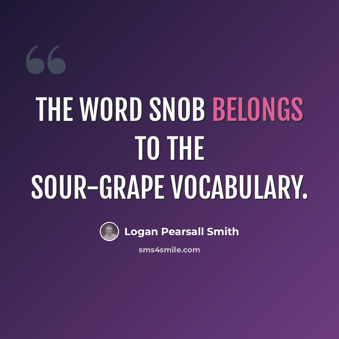 “The word snob belongs to the sour-grape vocabulary.” quote by Logan Pearsall Smith
