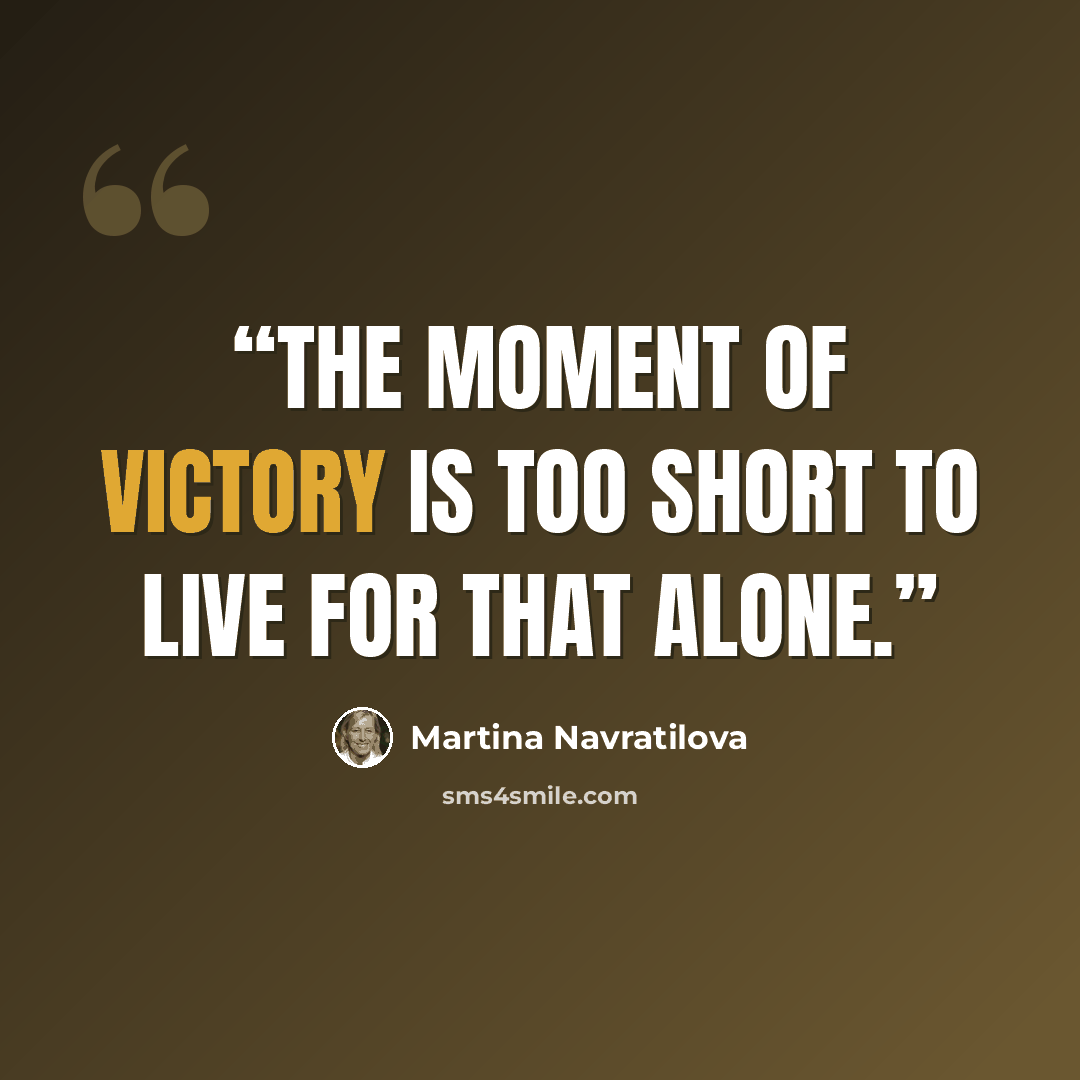 “The moment of victory is too short to live for that alone.” quote by Martina Navratilova