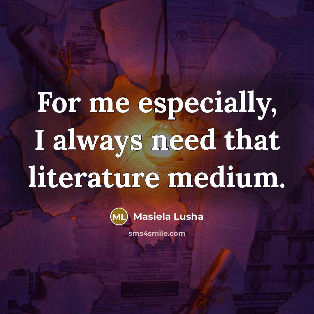 “For me especially, I always need that literature medium.” quote by Masiela Lusha