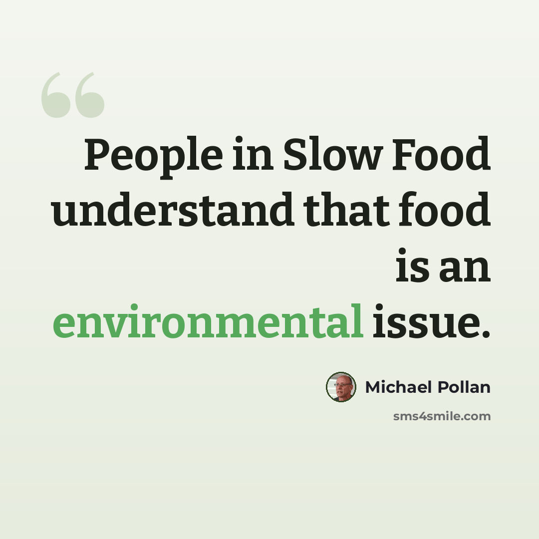 “People in Slow Food understand that food is an environmental issue.” quote by Michael Pollan