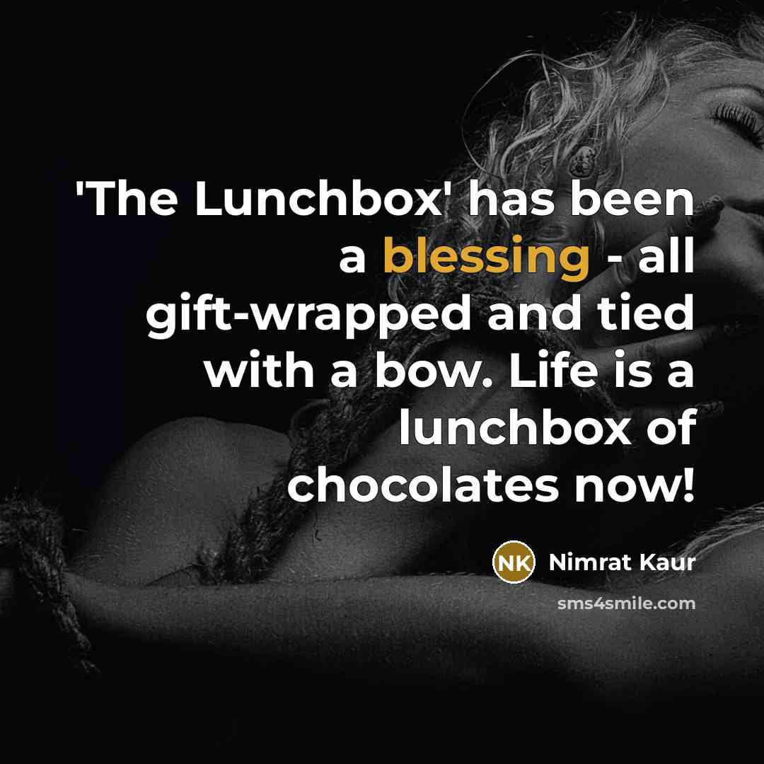 “'The Lunchbox' has been a blessing - all gift-wrapped and tied with a bow. Life is a lunchbox of chocolates now!” quote by Nimrat Kaur