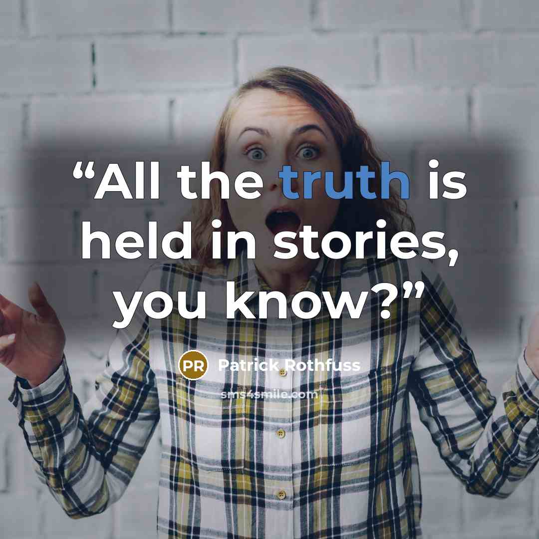 “All the truth is held in stories, you know?” quote by Patrick Rothfuss