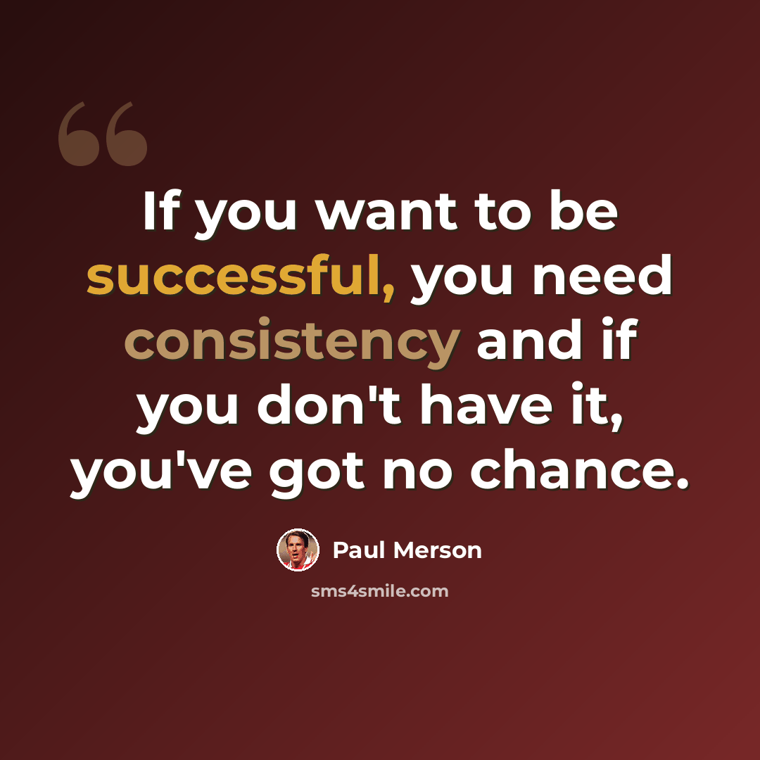 “If you want to be successful, you need consistency and if you don't have it, you've got no chance.” quote by Paul Merson