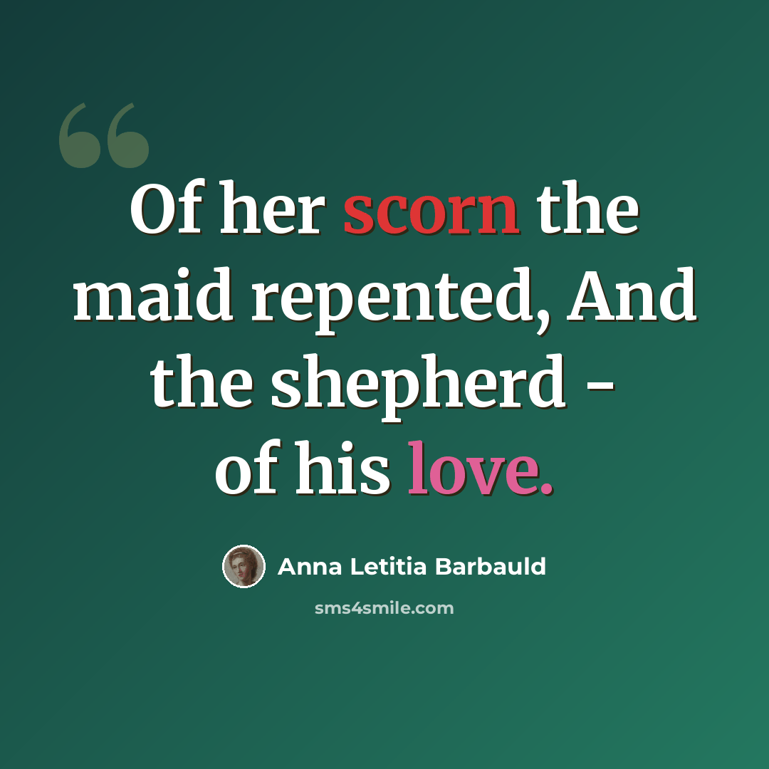 “Of her scorn the maid repented, And the shepherd - of his love.” quote by Anna Letitia Barbauld