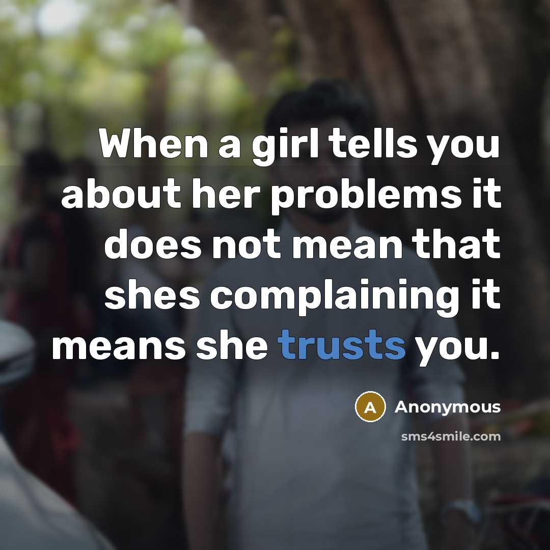 “When a girl tells you about her problems it does not mean that shes complaining it means she trusts you.” quote by Anonymous