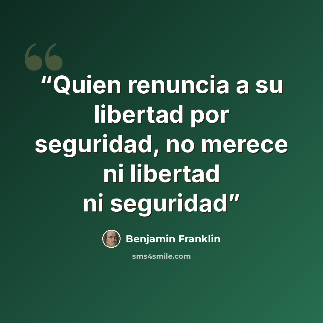 “Quien renuncia a su libertad por seguridad, no merece ni libertad ni seguridad” quote by Benjamin Franklin