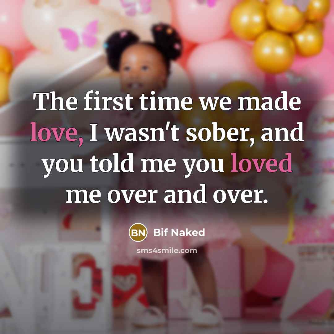 “The first time we made love, I wasn't sober, and you told me you loved me over and over.” quote by Bif Naked