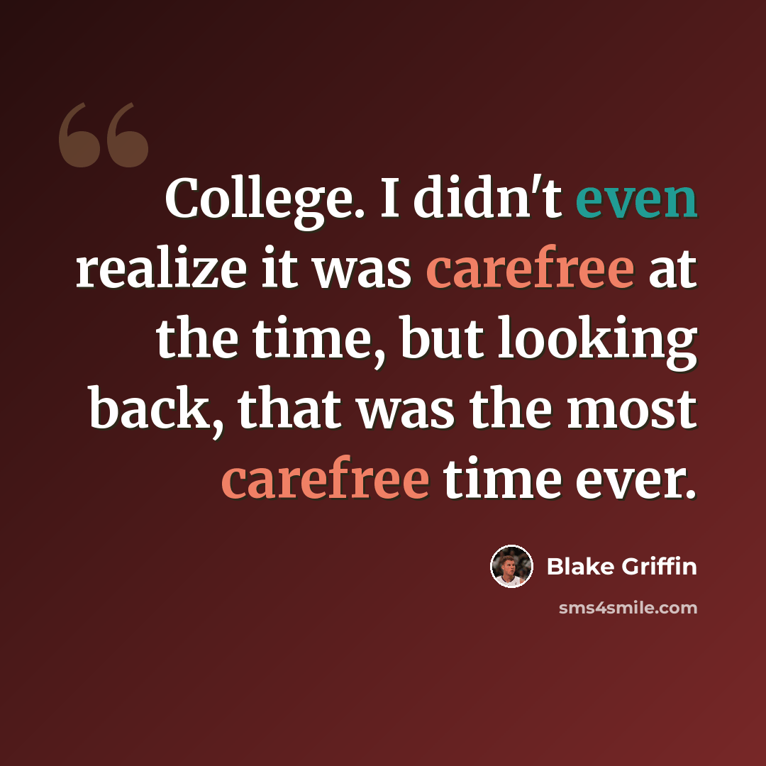 “College. I didn't even realize it was carefree at the time, but looking back, that was the most carefree time ever.” quote by Blake Griffin