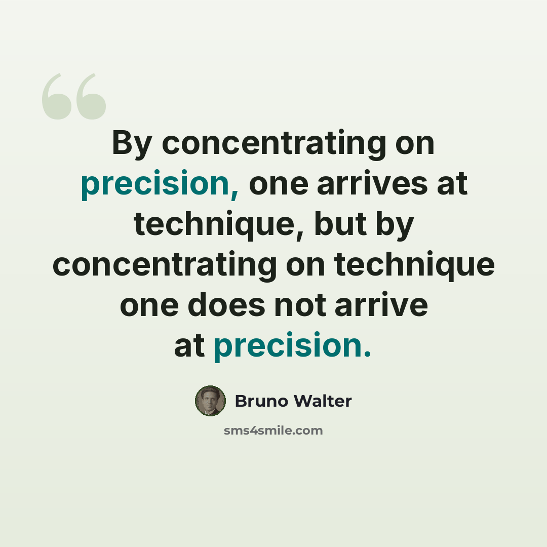 “By concentrating on precision, one arrives at technique, but by concentrating on technique one does not arrive at precision.” quote by Bruno Walter