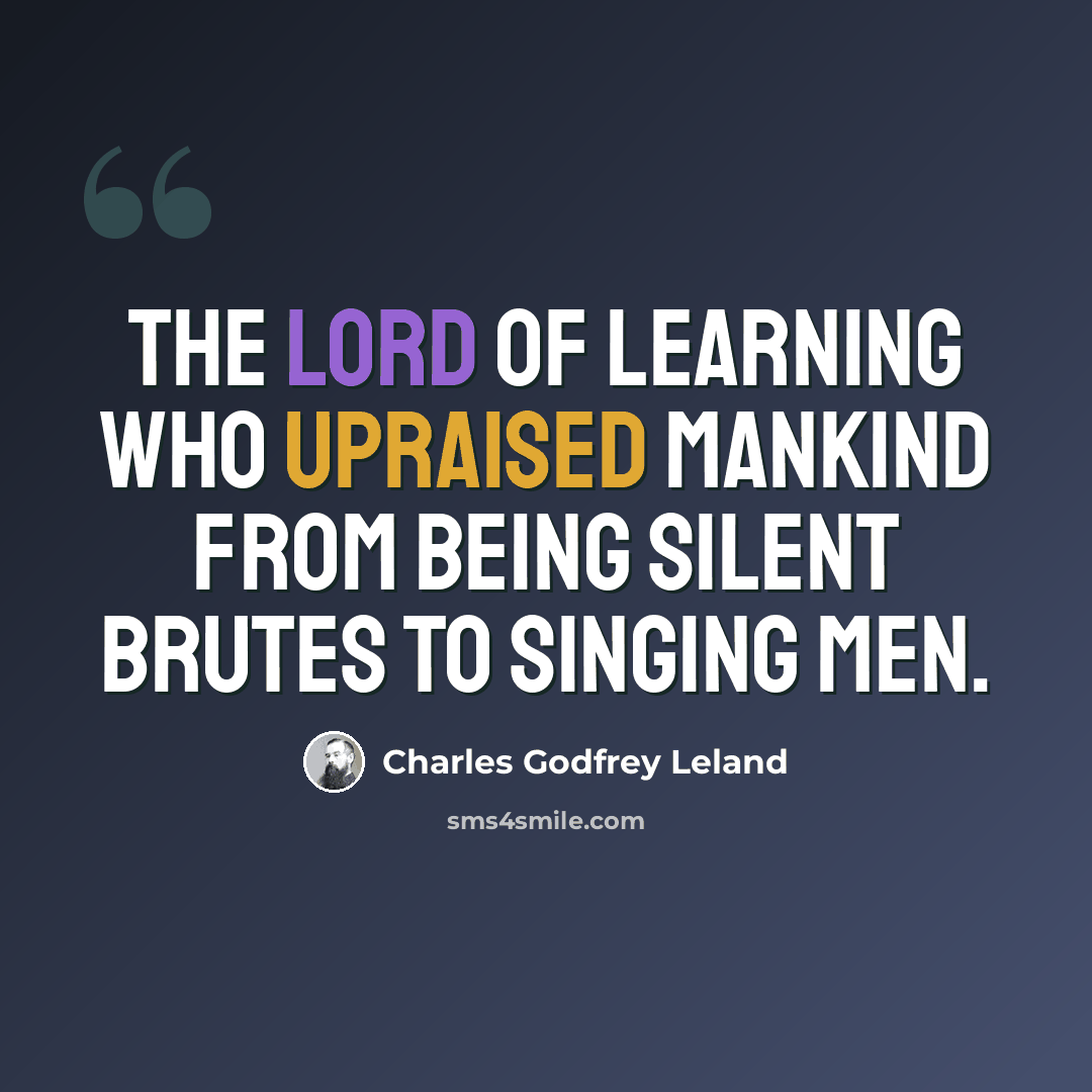“The Lord of Learning who upraised mankind from being silent brutes to singing men.” quote by Charles Godfrey Leland