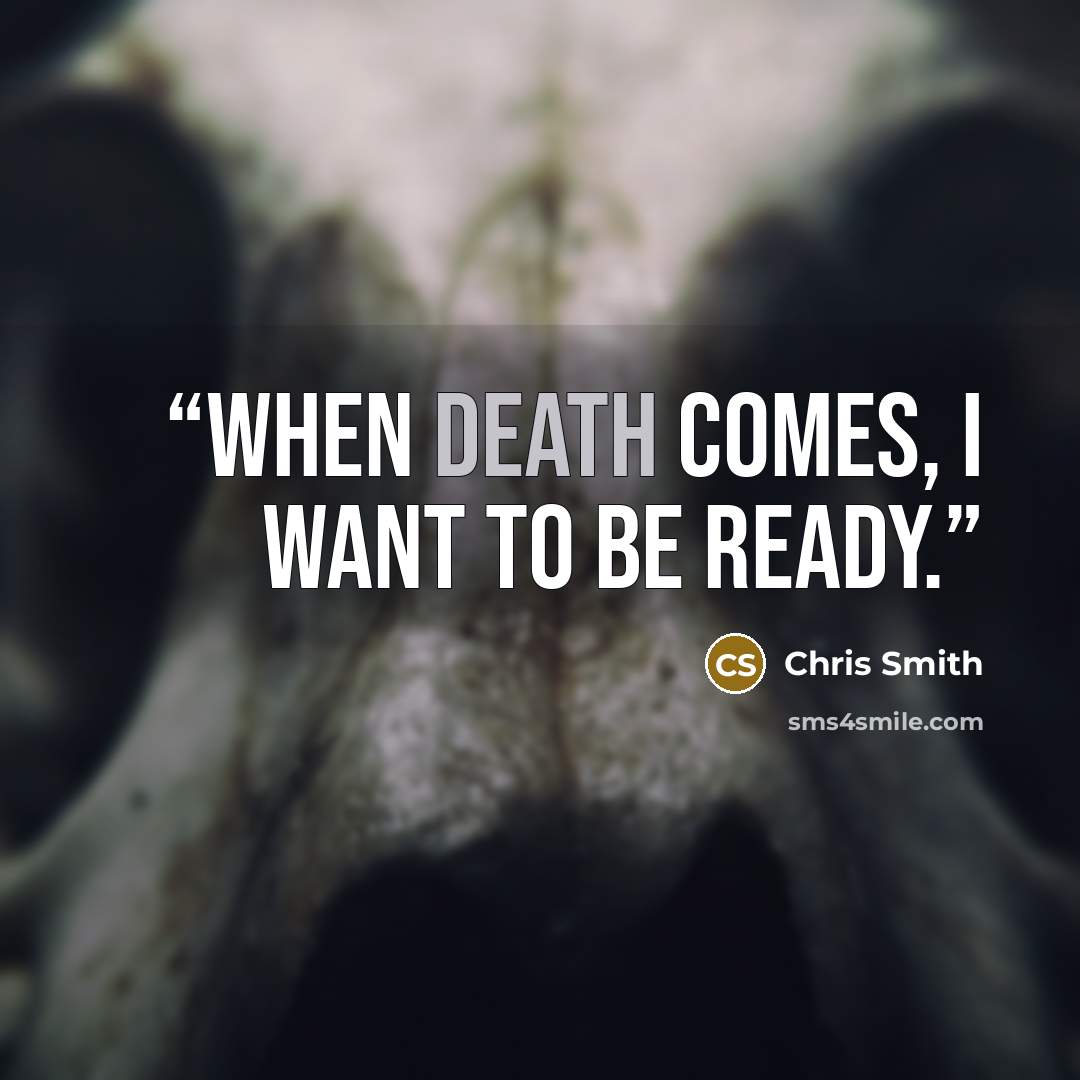 “When Death comes, I want to be ready.” quote by Chris Smith
