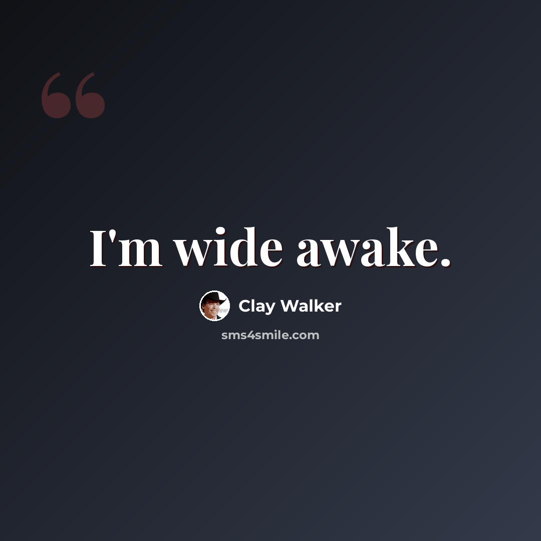 “I'm wide awake.” quote by Clay Walker