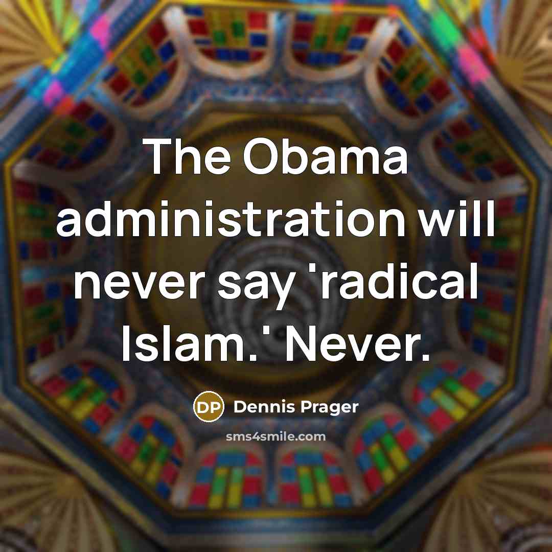 “The Obama administration will never say 'radical Islam.' Never.” quote by Dennis Prager