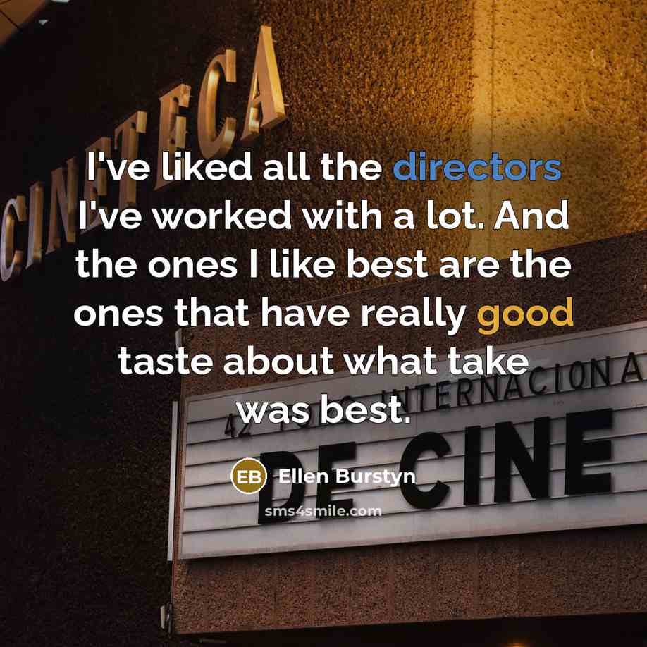 “I've liked all the directors I've worked with a lot. And the ones I like best are the ones that have really good taste about what take was best.” quote by Ellen Burstyn