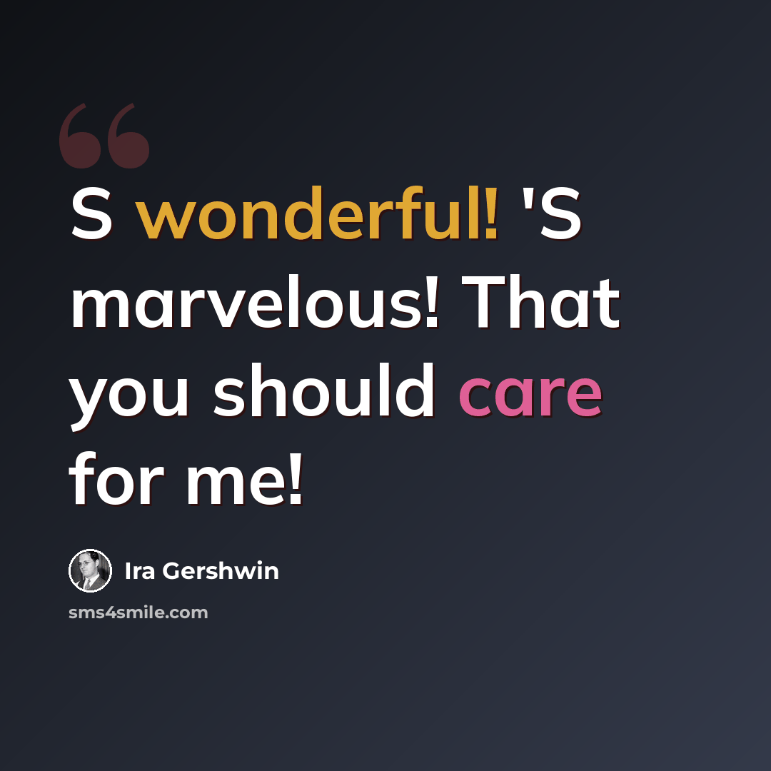 “S wonderful! 'S marvelous! That you should care for me!” quote by Ira Gershwin