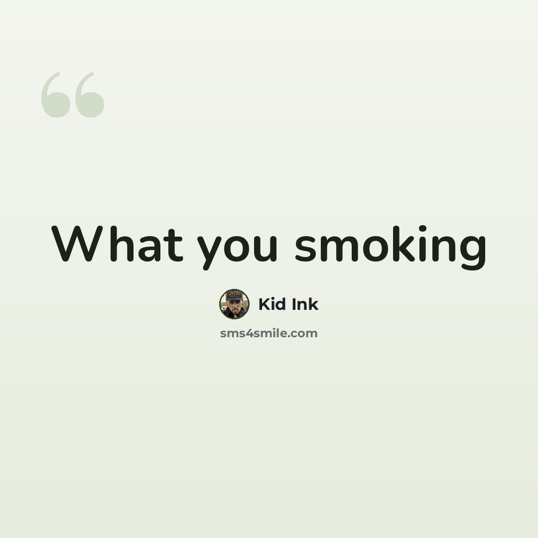 “What you smoking” quote by Kid Ink