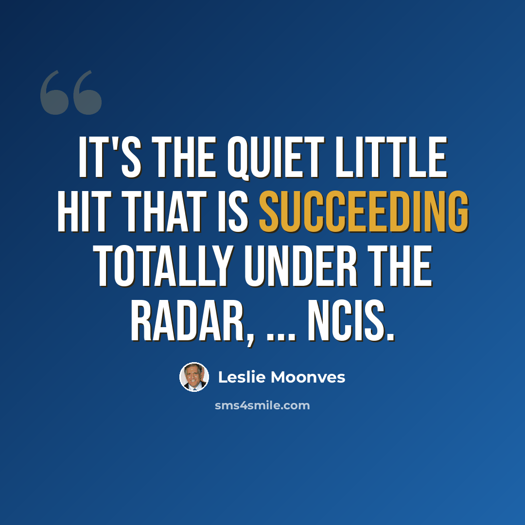 “It's the quiet little hit that is succeeding totally under the radar, ... NCIS.” quote by Leslie Moonves