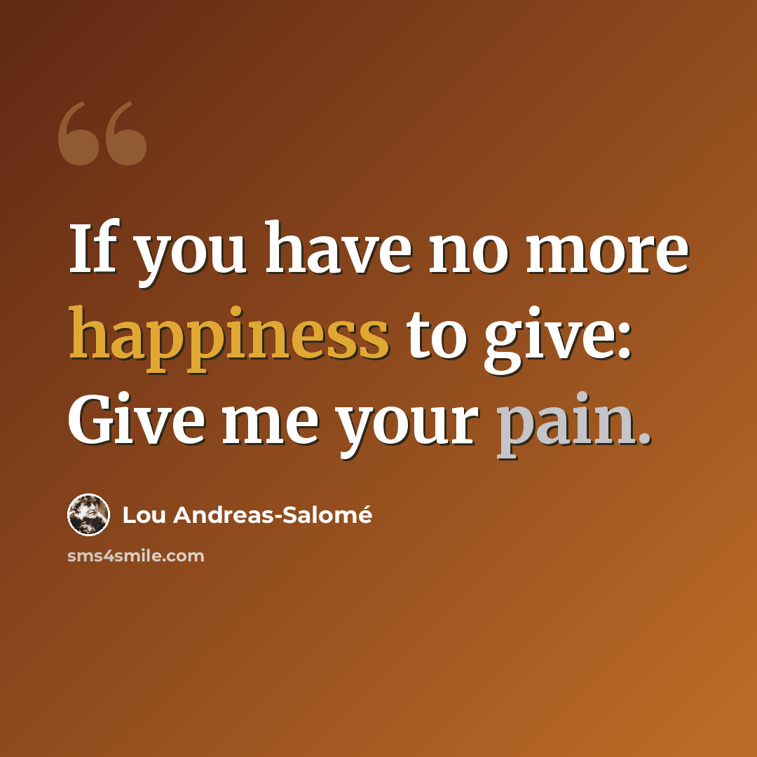 “If you have no more happiness to give: Give me your pain.” quote by Lou Andreas-Salomé